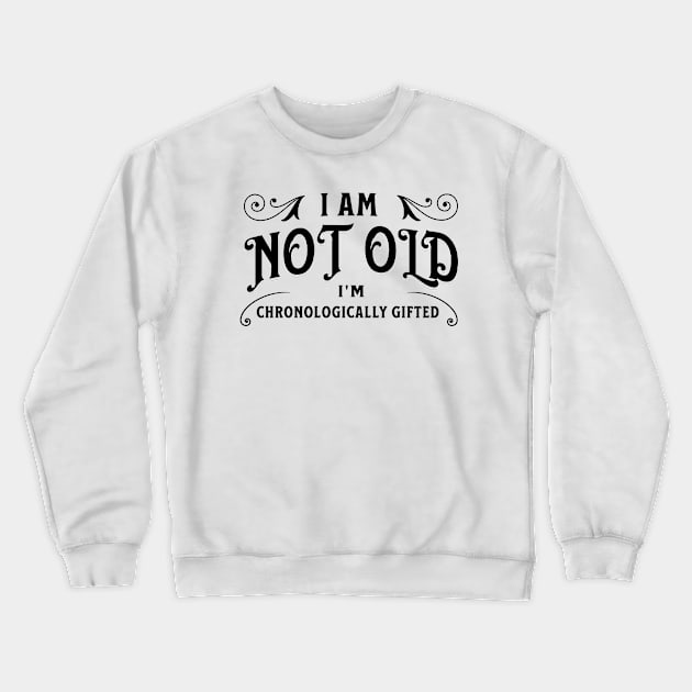 I am not old, I'm chronologically gifted Crewneck Sweatshirt by Distinct Designs NZ